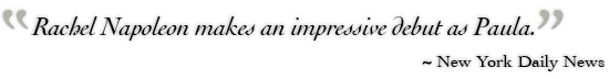 Rachel Napoleon makes an impressive debut as Paula. ˜ New York Daily News